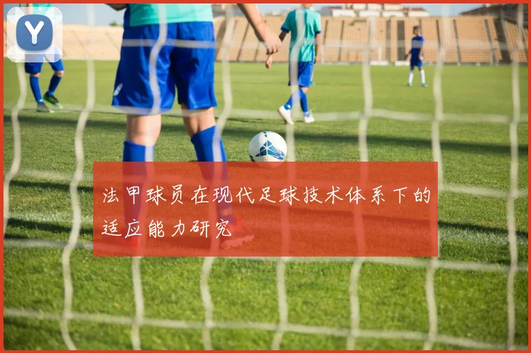 法甲球员在现代足球技术体系下的适应能力研究