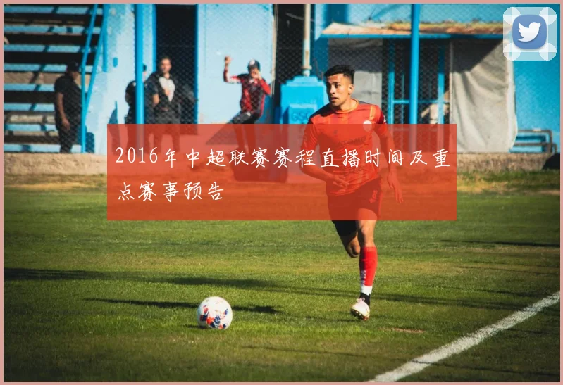 2016年中超联赛赛程直播时间及重点赛事预告