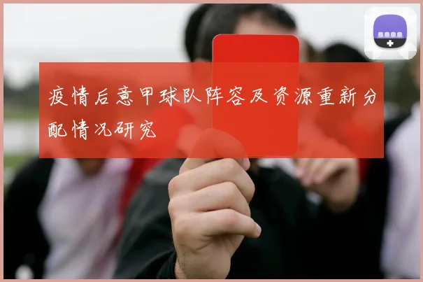 疫情后意甲球队阵容及资源重新分配情况研究