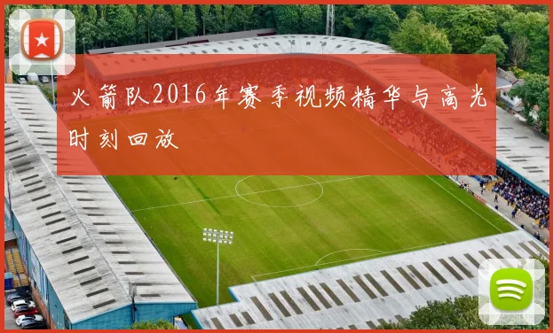 火箭队2016年赛季视频精华与高光时刻回放